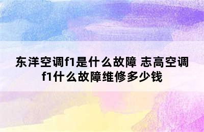 东洋空调f1是什么故障 志高空调f1什么故障维修多少钱